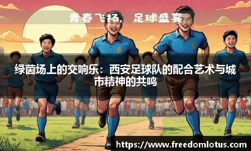 绿茵场上的交响乐：西安足球队的配合艺术与城市精神的共鸣