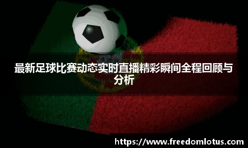 最新足球比赛动态实时直播精彩瞬间全程回顾与分析